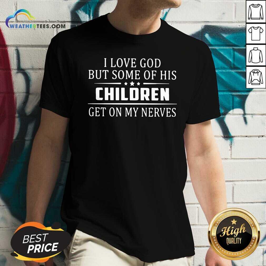 Funny I Love God But Some Of His Children Get On My Nerves Shirt - Image 2