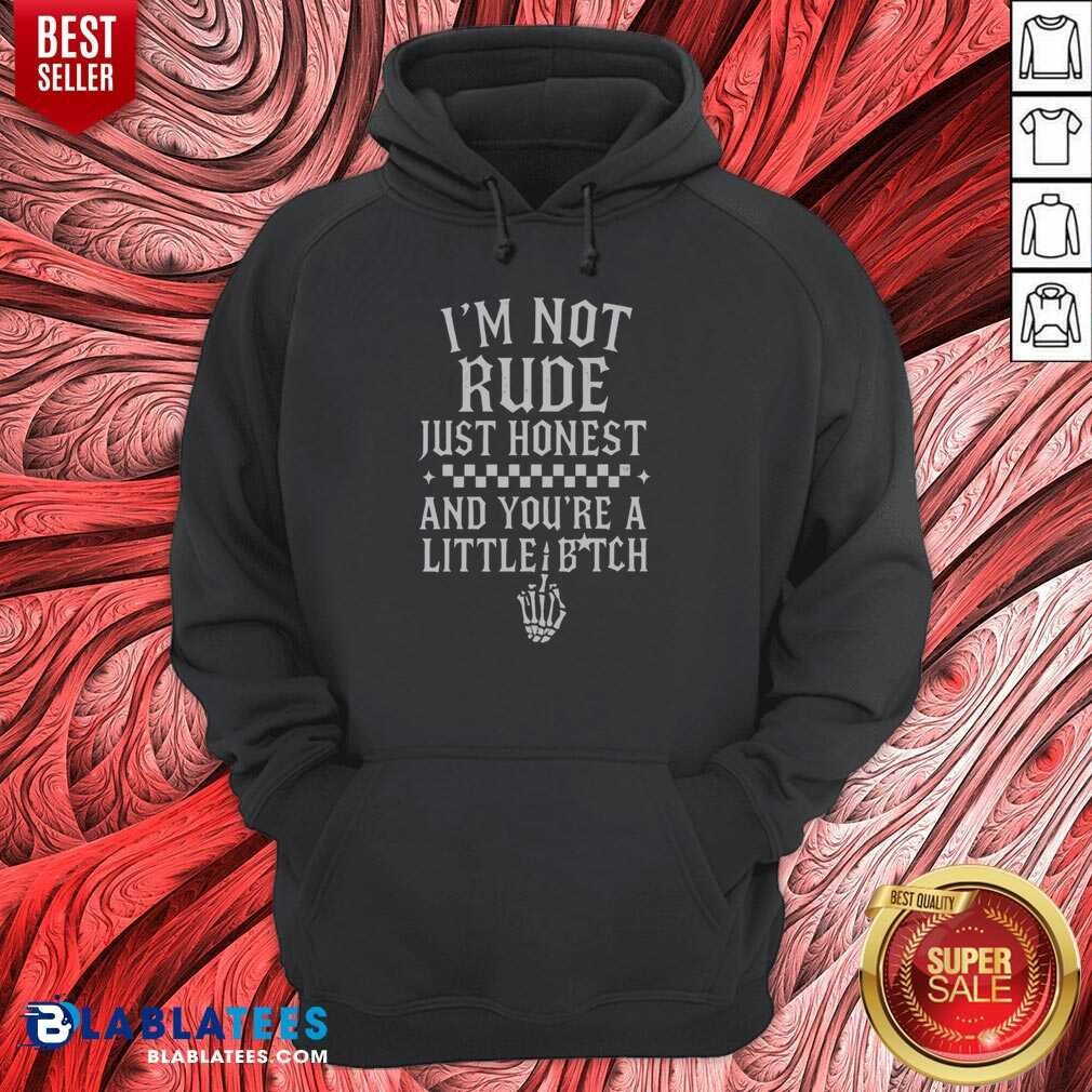 Funny I'M Not Rude Just Honest And You're A Little Bitch Shirt - Image 2