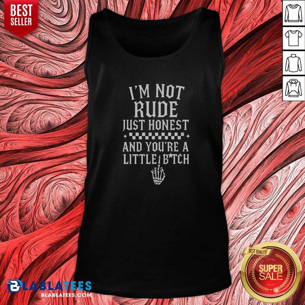 Funny I'M Not Rude Just Honest And You're A Little Bitch Shirt - Image 4