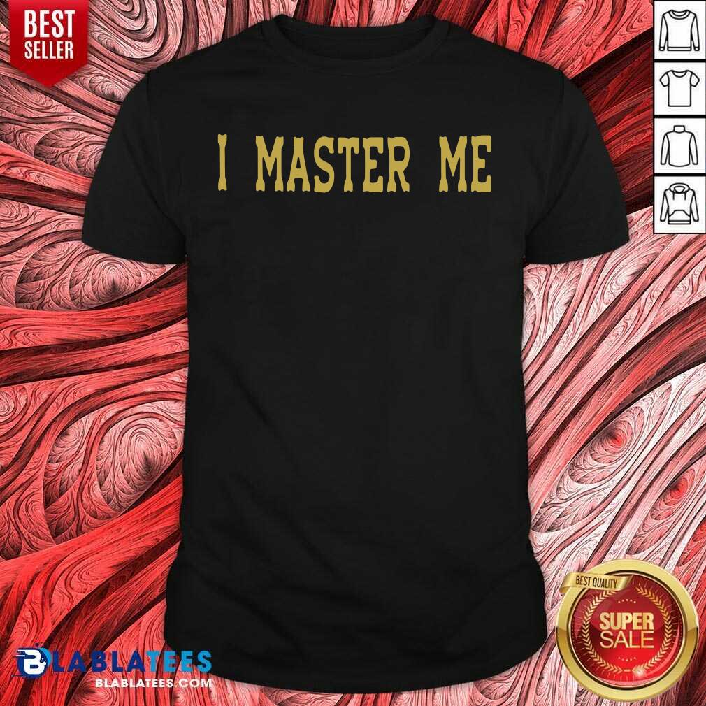 Funny I Master Me Shirt