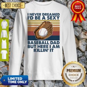 Alternative view of Funny I Never Dreamed I'd Be A Sexy Baseball Dad But Here I Am Killin It Vintage Shirt