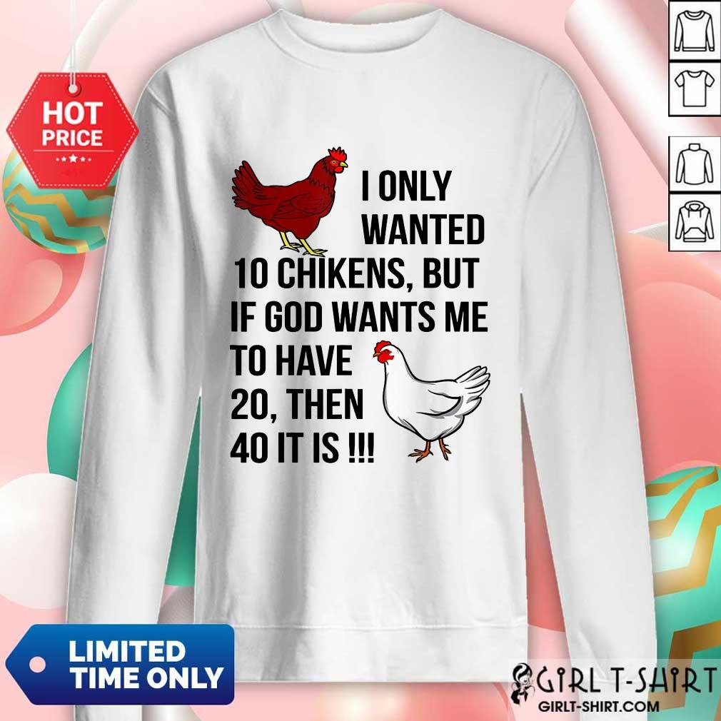 Funny I Only Wanted 10 Chickens But If God Wants Me To Have 20 Shirt - Image 4