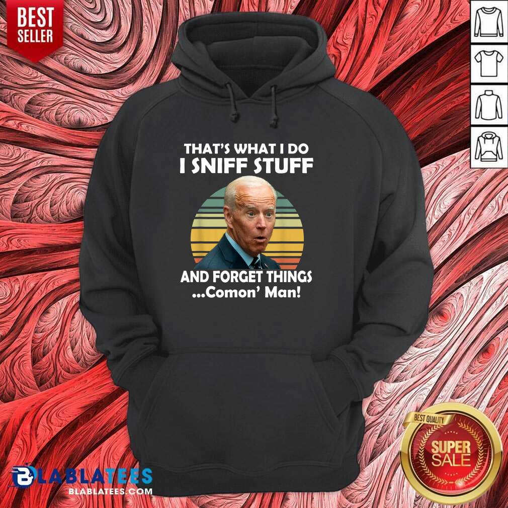 Funny I Sniff Stuff That’s What I Do Funny Political Shirt - Image 5