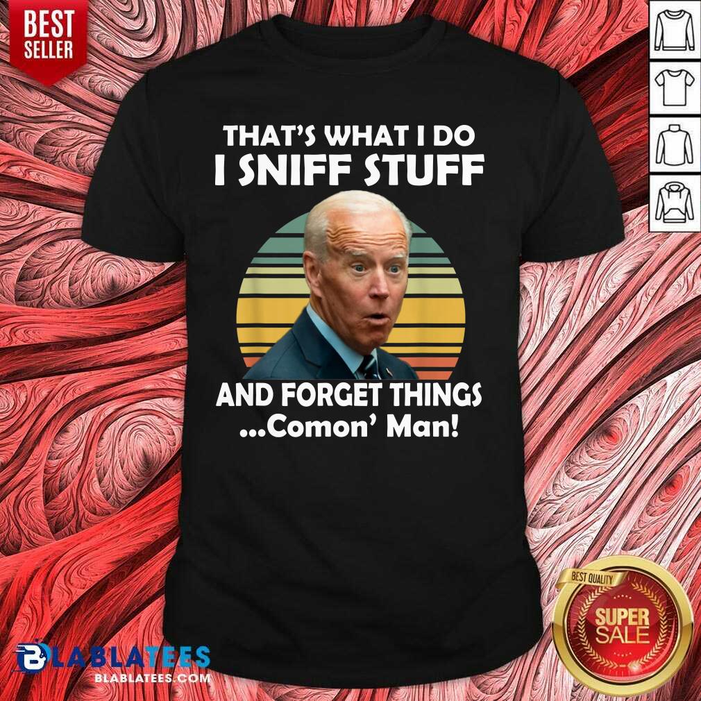 Funny I Sniff Stuff That’s What I Do Funny Political Shirt