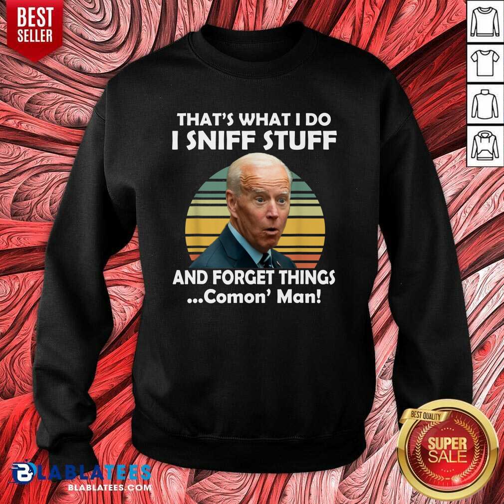 Funny I Sniff Stuff That’s What I Do Funny Political Shirt - Image 4