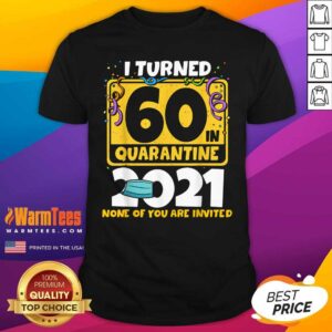 Funny I Turned 60 In Quarantine 2021 Shirt