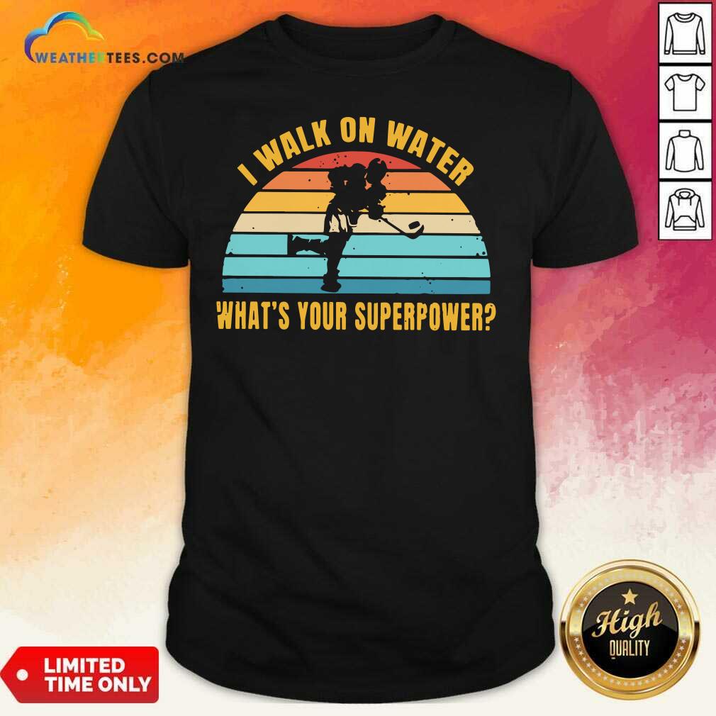 Funny I Walk On Water What Is Your Superpower Vintage Shirt