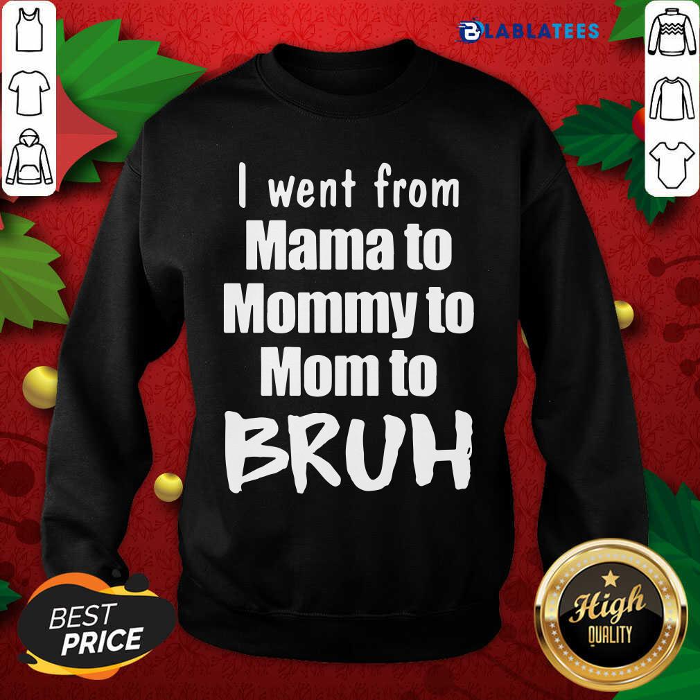 Funny I Went From Mama To Mommy To Mom To Bruh Shirt - Image 5