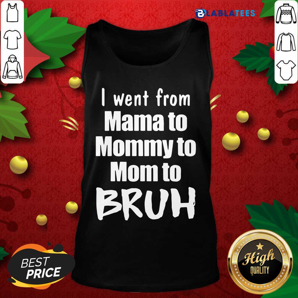 Funny I Went From Mama To Mommy To Mom To Bruh Shirt - Image 4