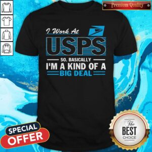Funny I Work At Usps So Basically I’m A Kind Of A Big Deal Shirt