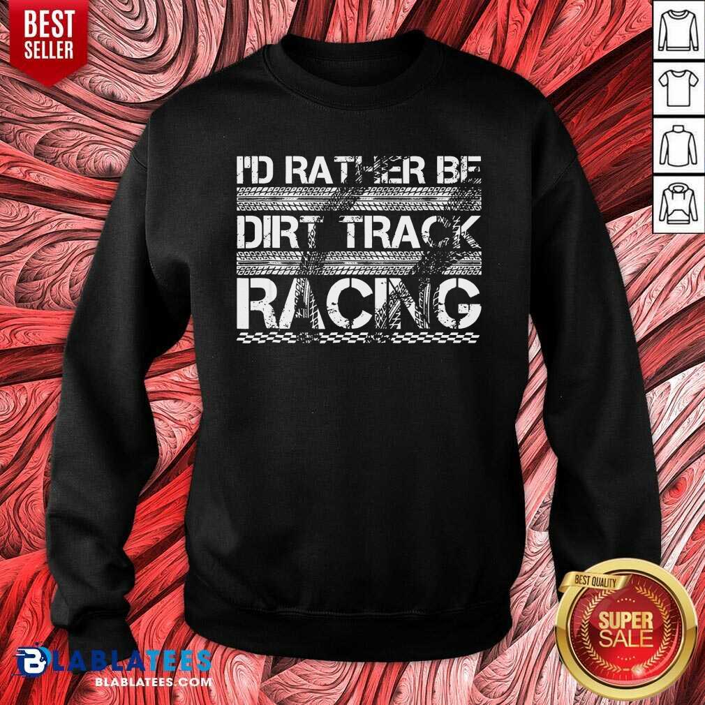 Funny Id Rather Be Dirt Track Racing Shirt - Image 4
