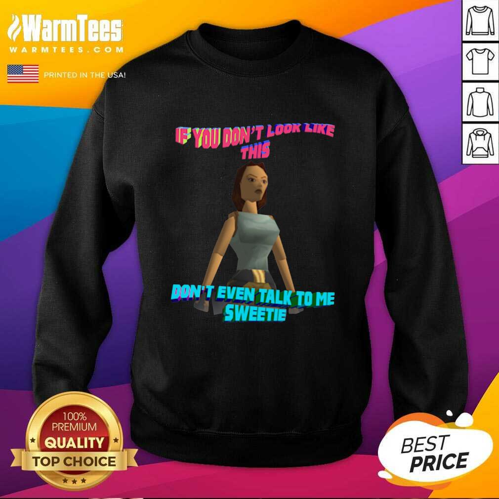Funny If You Don’t Look Like This Don’t Even Talk To Me Sweetie Shirt - Image 3
