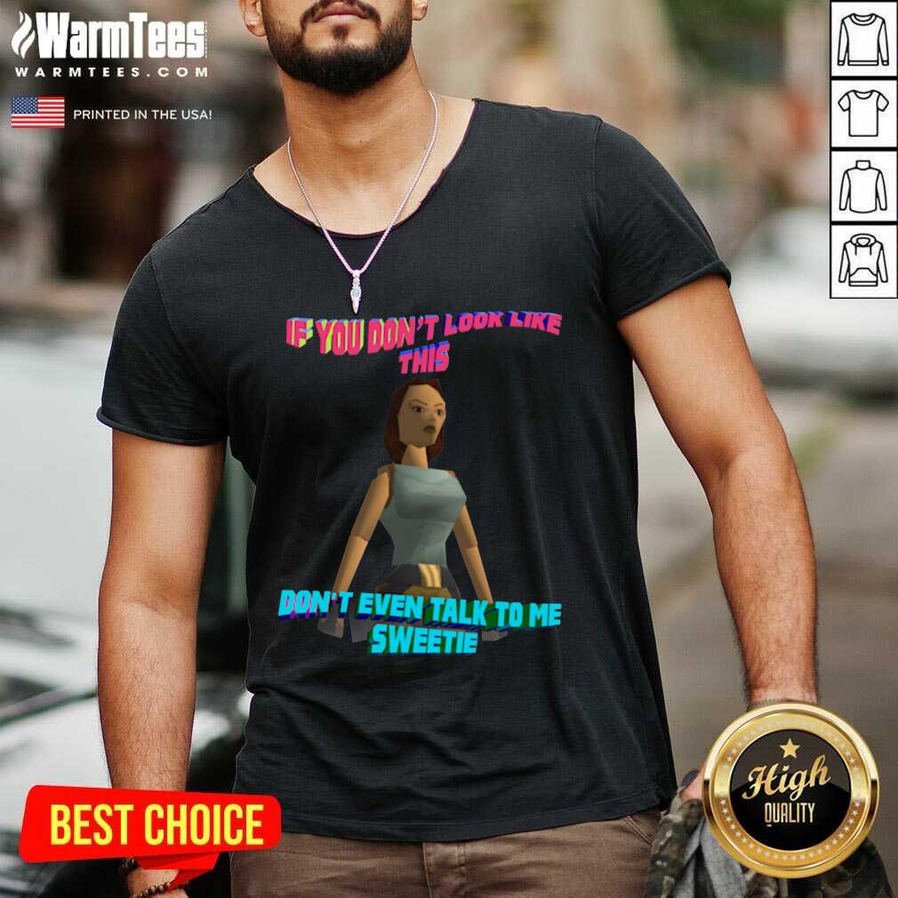 Funny If You Don’t Look Like This Don’t Even Talk To Me Sweetie Shirt - Image 5