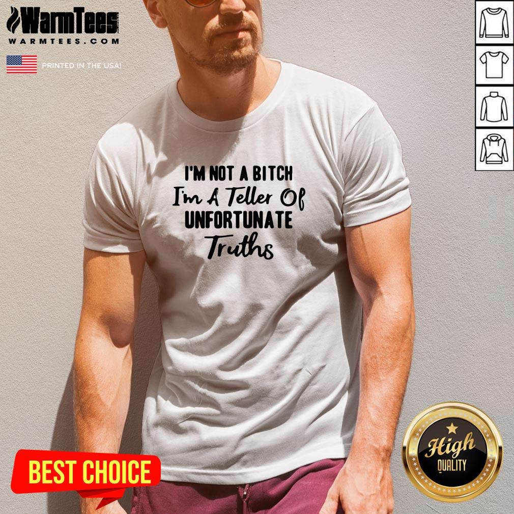 Funny I’m Not A Bitch I’m A Teller Of Unfortunate Truths Shirt - Image 2