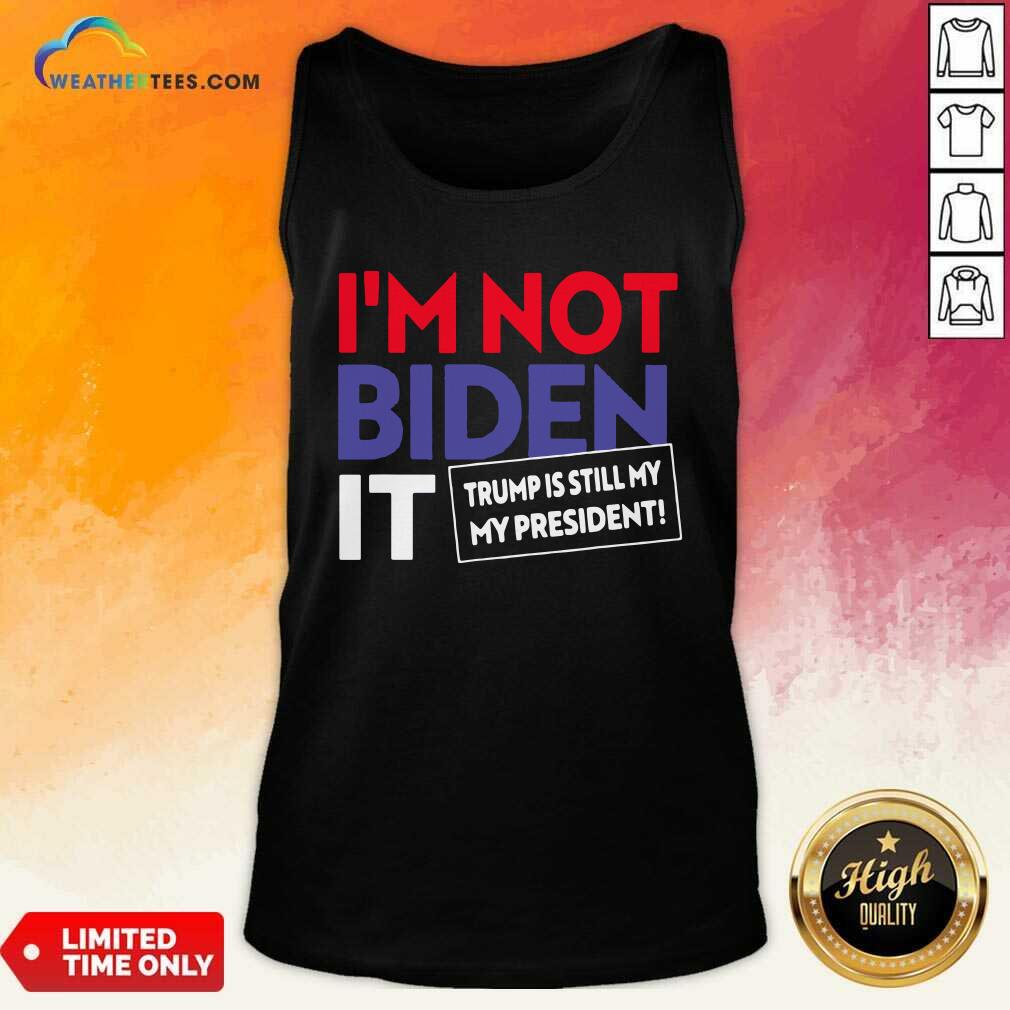 Funny I’m Not Biden It Trump Is Still My President Election Shirt - Image 4
