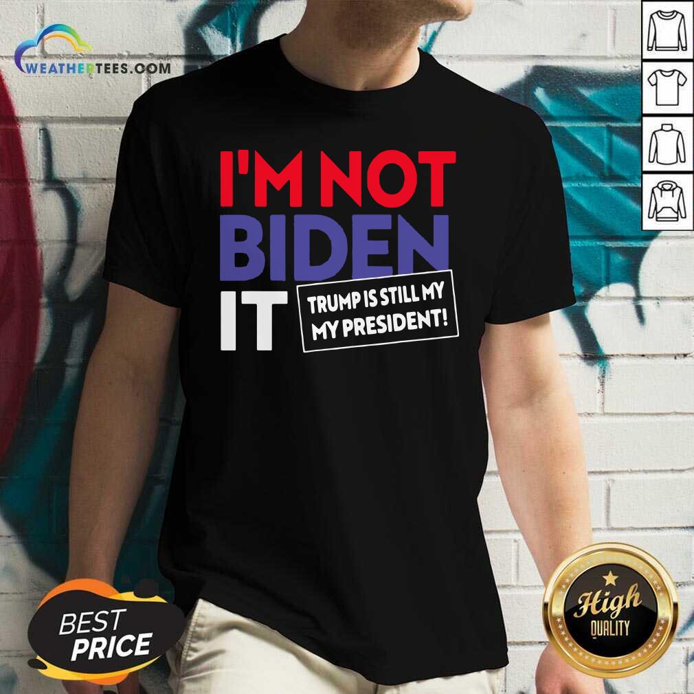 Funny I’m Not Biden It Trump Is Still My President Election Shirt - Image 3