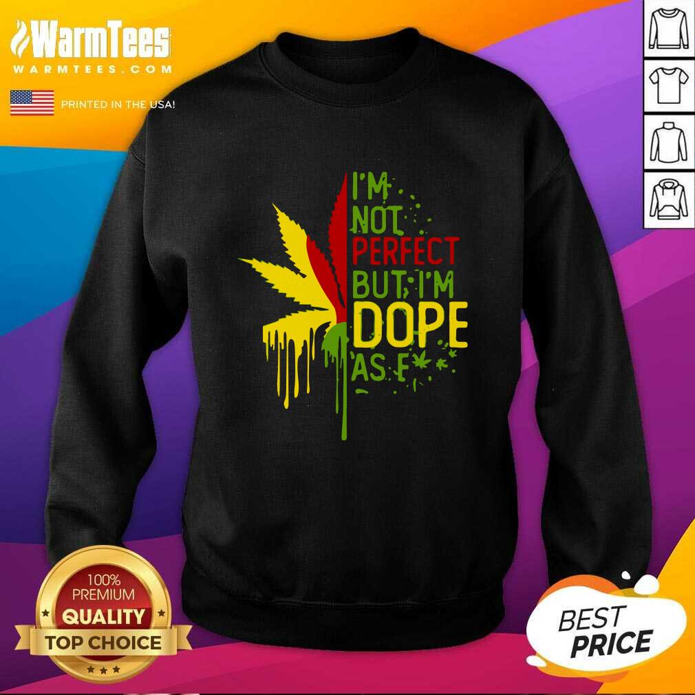 Funny I’m Not Perfect But I’m Dope As Fuck Weed Shirt - Image 3