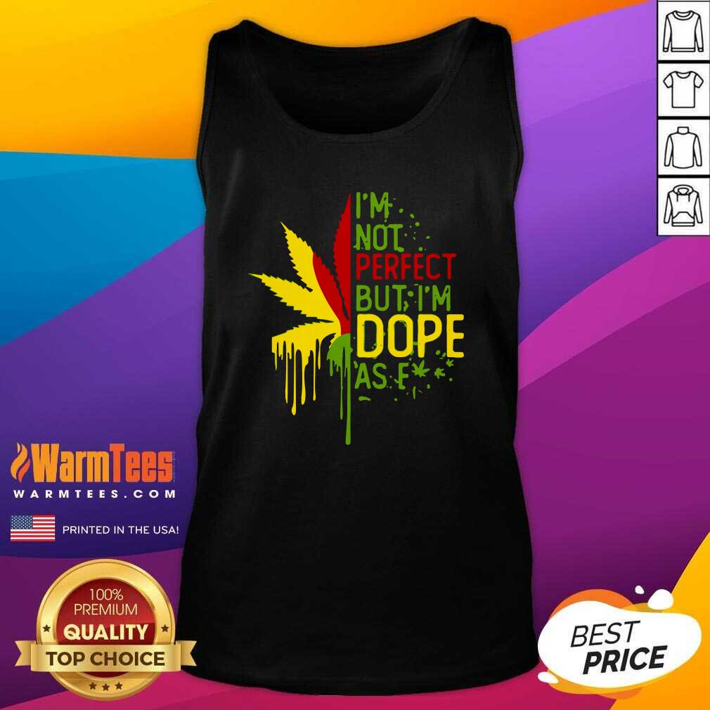 Funny I’m Not Perfect But I’m Dope As Fuck Weed Shirt - Image 4