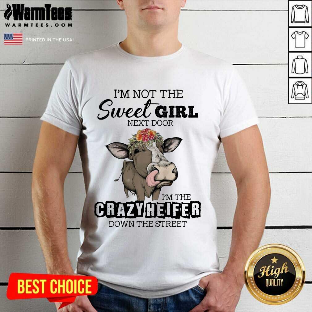 Funny I’m Not The Sweet Girl Next Door I’m The Crazy Heifer Down The Street Shirt