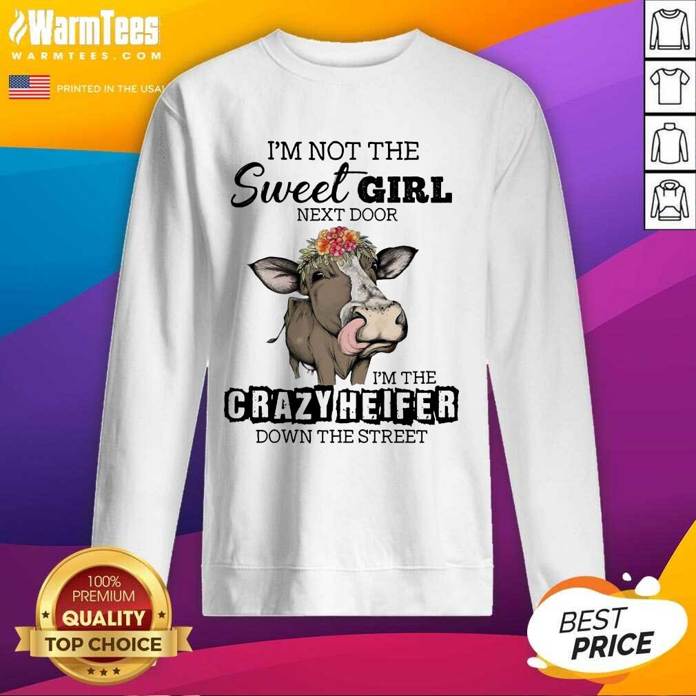 Funny I’m Not The Sweet Girl Next Door I’m The Crazy Heifer Down The Street Shirt - Image 3