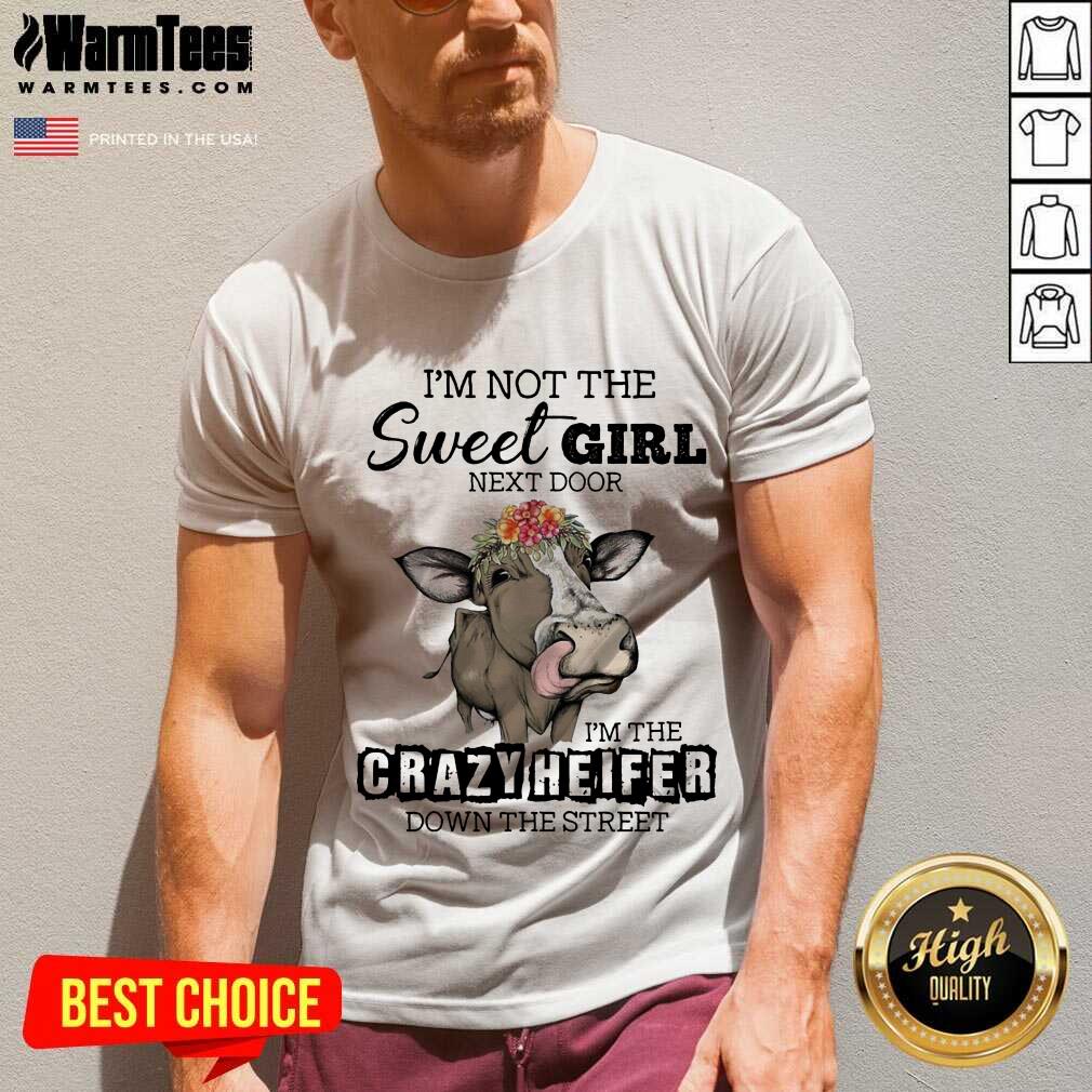 Funny I’m Not The Sweet Girl Next Door I’m The Crazy Heifer Down The Street Shirt - Image 5