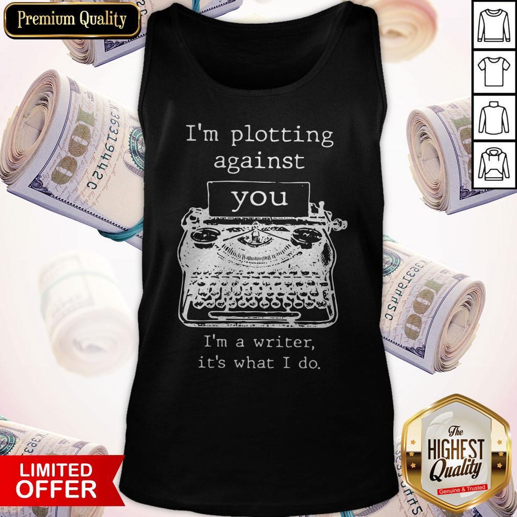 Funny I’m Plotting Against You I’m A Writer It’s What I Do Shirt - Image 4