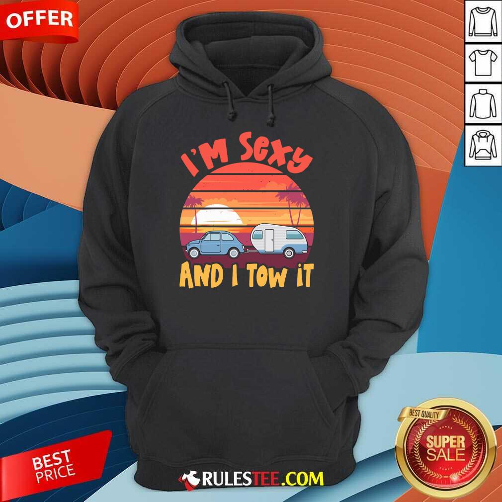 Funny Im Sexy And I Tow It Sunset Shirt - Image 4