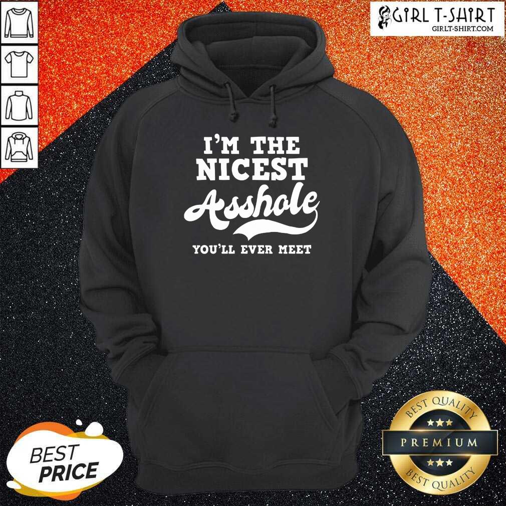 Funny Im The Nicest Asshole Youll Ever Meet Shirt - Image 3
