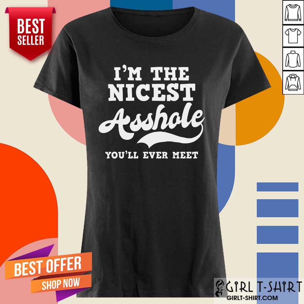 Funny Im The Nicest Asshole Youll Ever Meet Shirt - Image 2