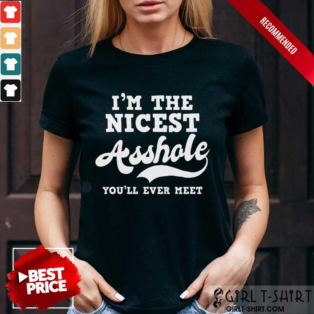 Funny Im The Nicest Asshole Youll Ever Meet Shirt