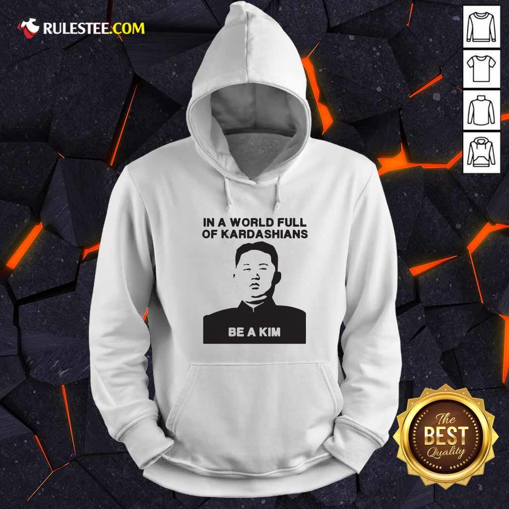 Funny In A World Full Of Kardashians Be A Kim Shirt - Image 2