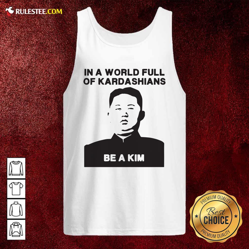 Funny In A World Full Of Kardashians Be A Kim Shirt - Image 4