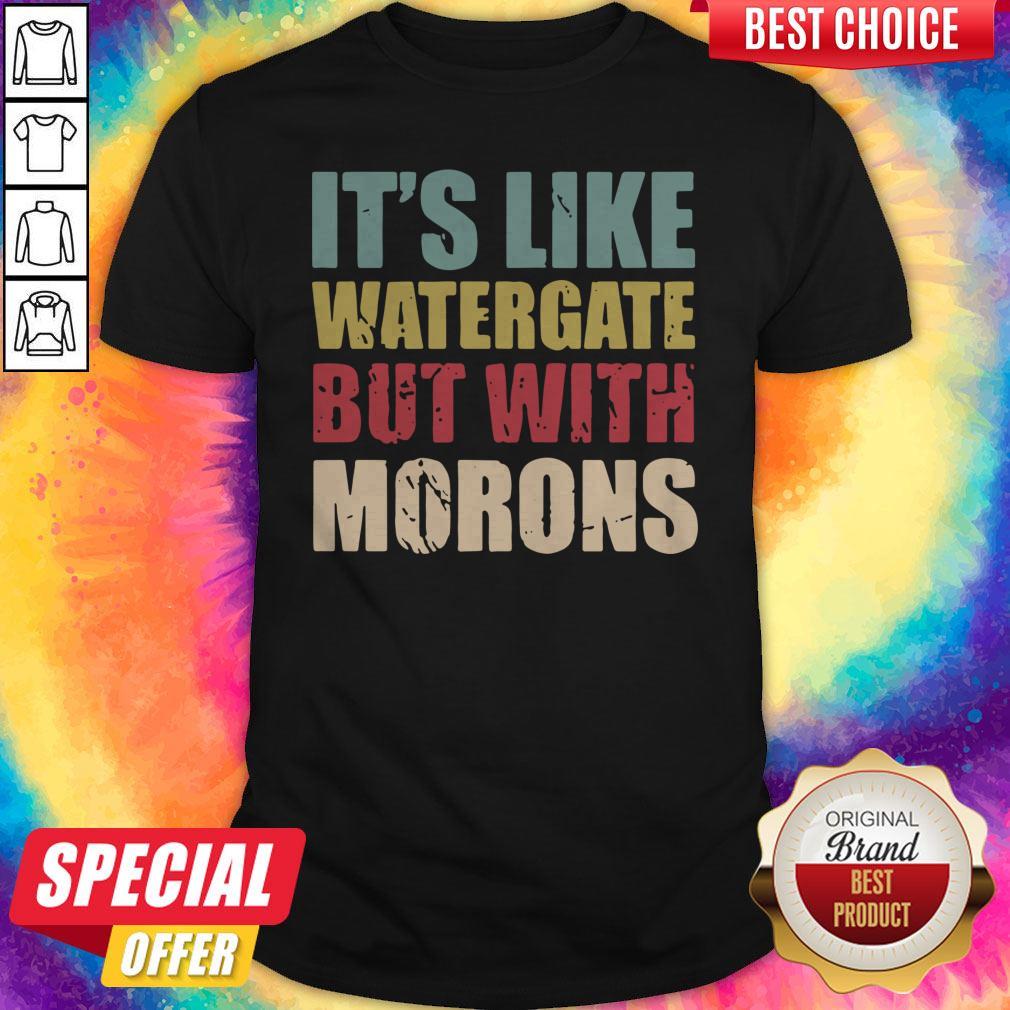 Funny It’s Like Watergate But With Morons Vintage Shirt