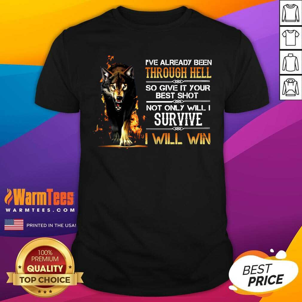 Funny I’ve Already Been Through Hell So Give It Your Best Shot Not Only Will I Survive I Will Win Shirt