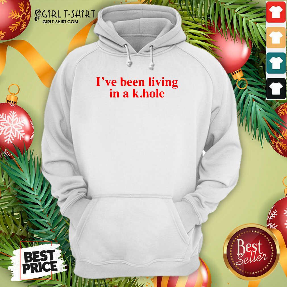 Funny I’ve Been Living In A K Hole Shirt - Image 2
