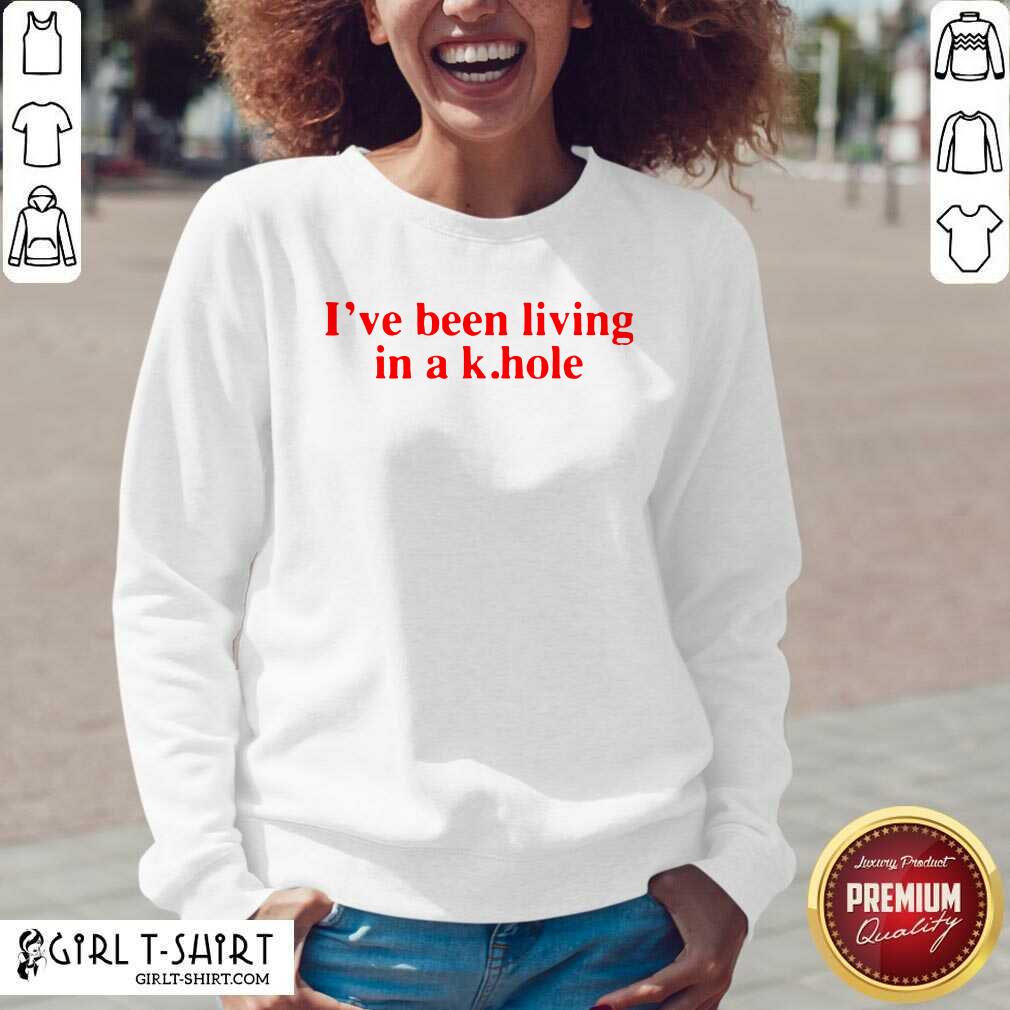 Funny I’ve Been Living In A K Hole Shirt - Image 3