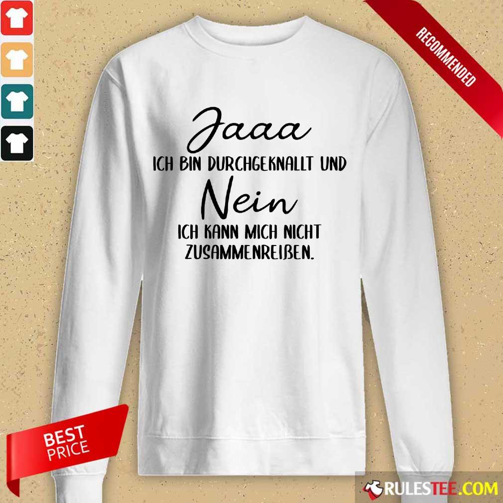 Funny Jaaa Ich Bin Durchgeknallt Und Nein Zusammenreißen Shirt - Image 2