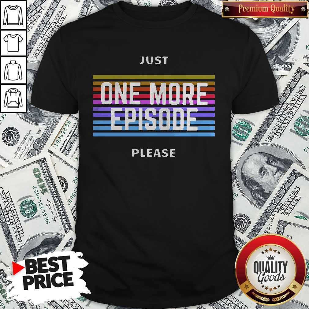 Funny Just One More Episode Please Shirt