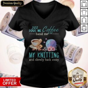 Alternative view of Funny Just Pour Me Coffee Hand Me My Knitting And Slowly Back Away Shirt