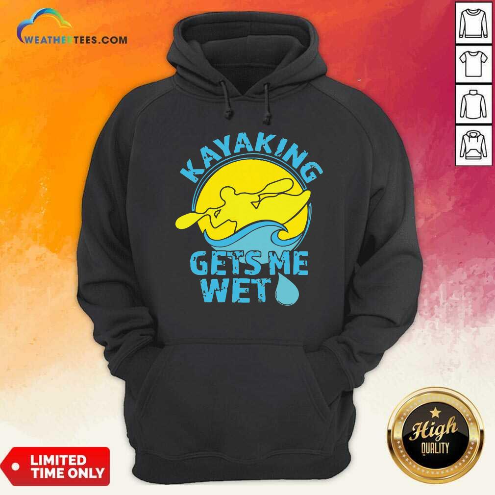 Funny Kayaking Gets Me Wet Shirt - Image 5