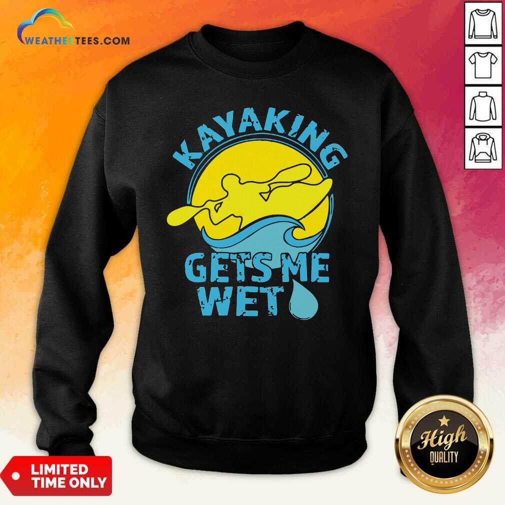 Funny Kayaking Gets Me Wet Shirt - Image 2