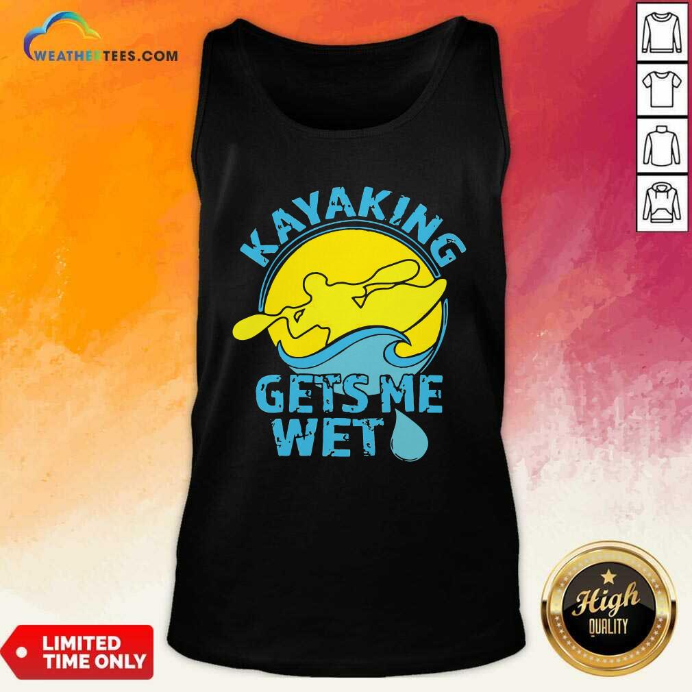 Funny Kayaking Gets Me Wet Shirt - Image 4