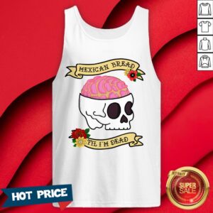 Alternative view of Funny Latinx Mexican Bread Til I’m Dead T-Shirt