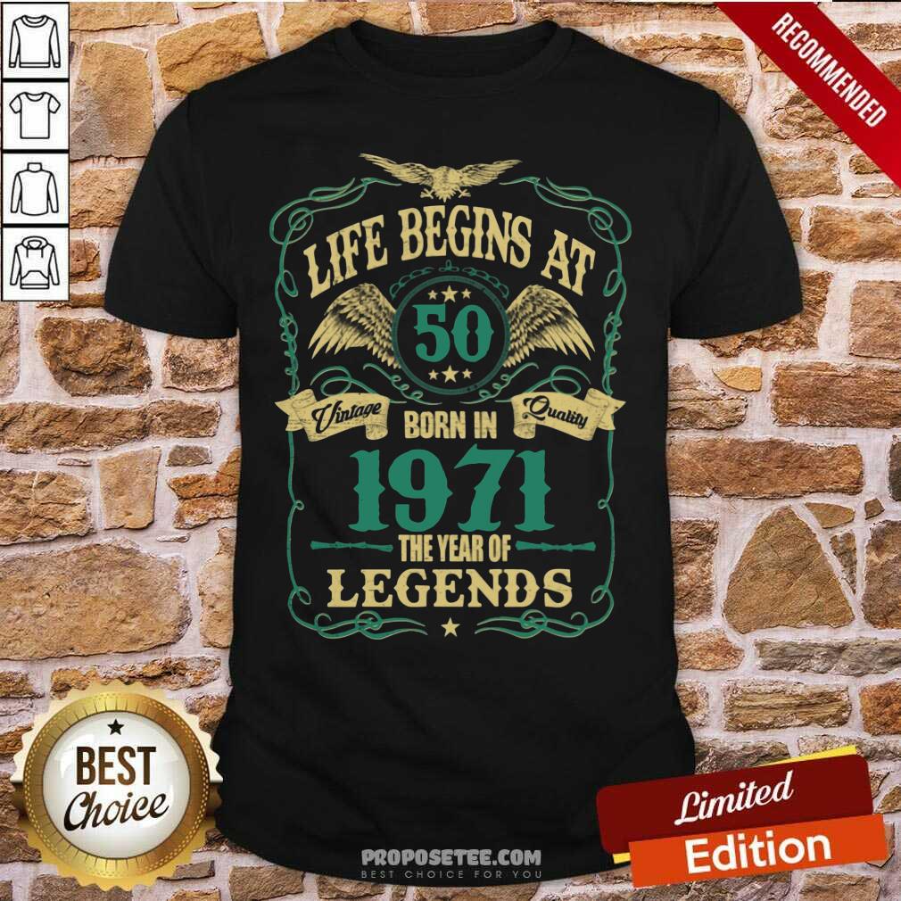 Funny Life Begins At 50 Born In 1971 Vintage Quality The Year Of Legends Shirt