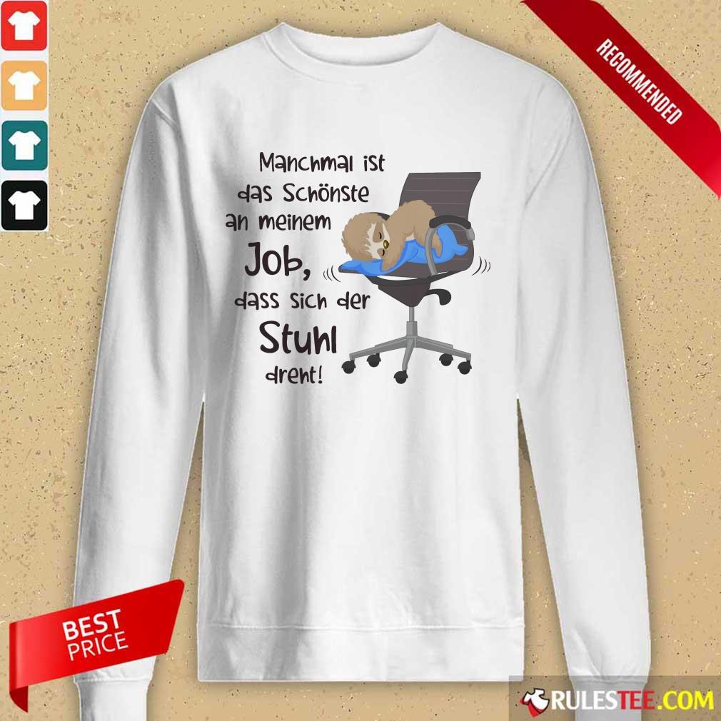 Funny Manchmal Ist Das Schonste An Meinem Job Dass Sich Der Stuhl Drent Shirt - Image 2