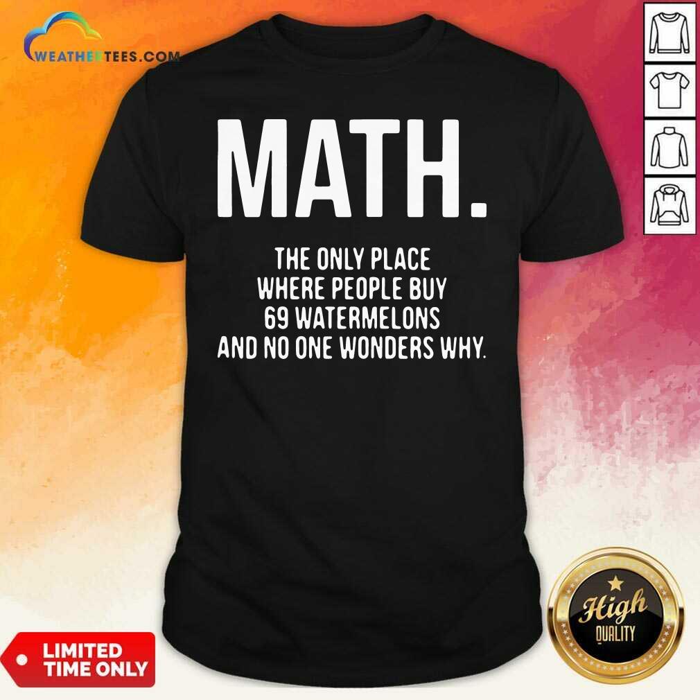 Funny Math The Only Place Where People Buy 69 Watermelons Shirt