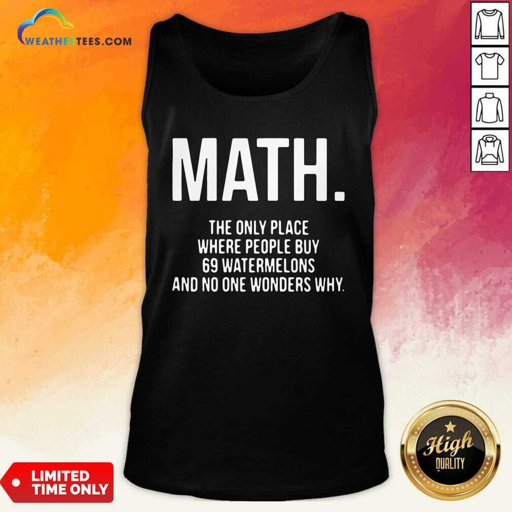 Funny Math The Only Place Where People Buy 69 Watermelons Shirt - Image 2