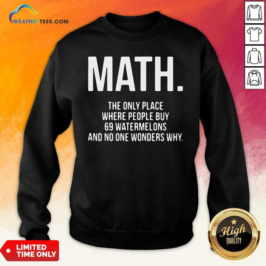 Funny Math The Only Place Where People Buy 69 Watermelons Shirt - Image 4