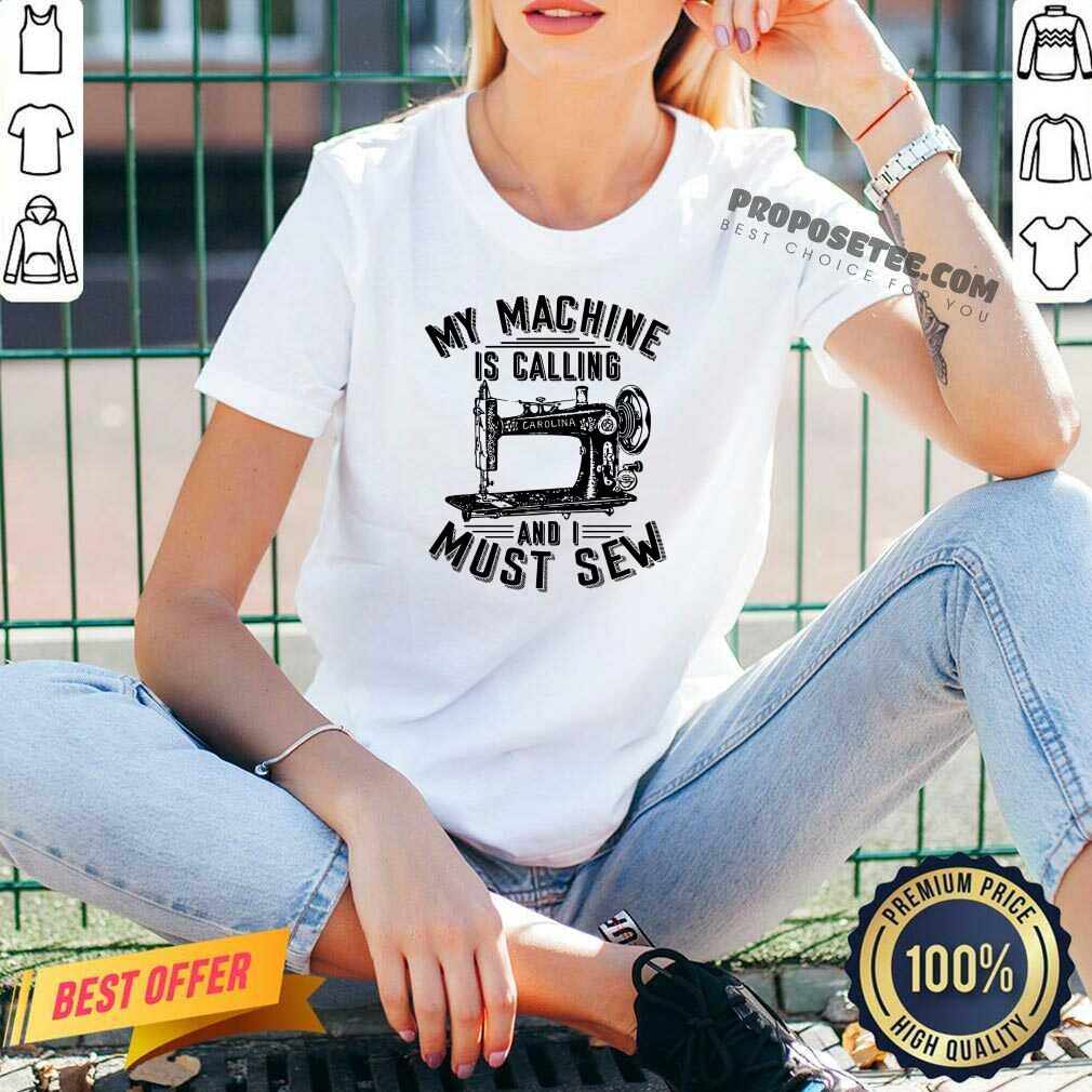 Funny My Machine Is Calling And I Must Sew Sewing Machine Shirt - Image 2