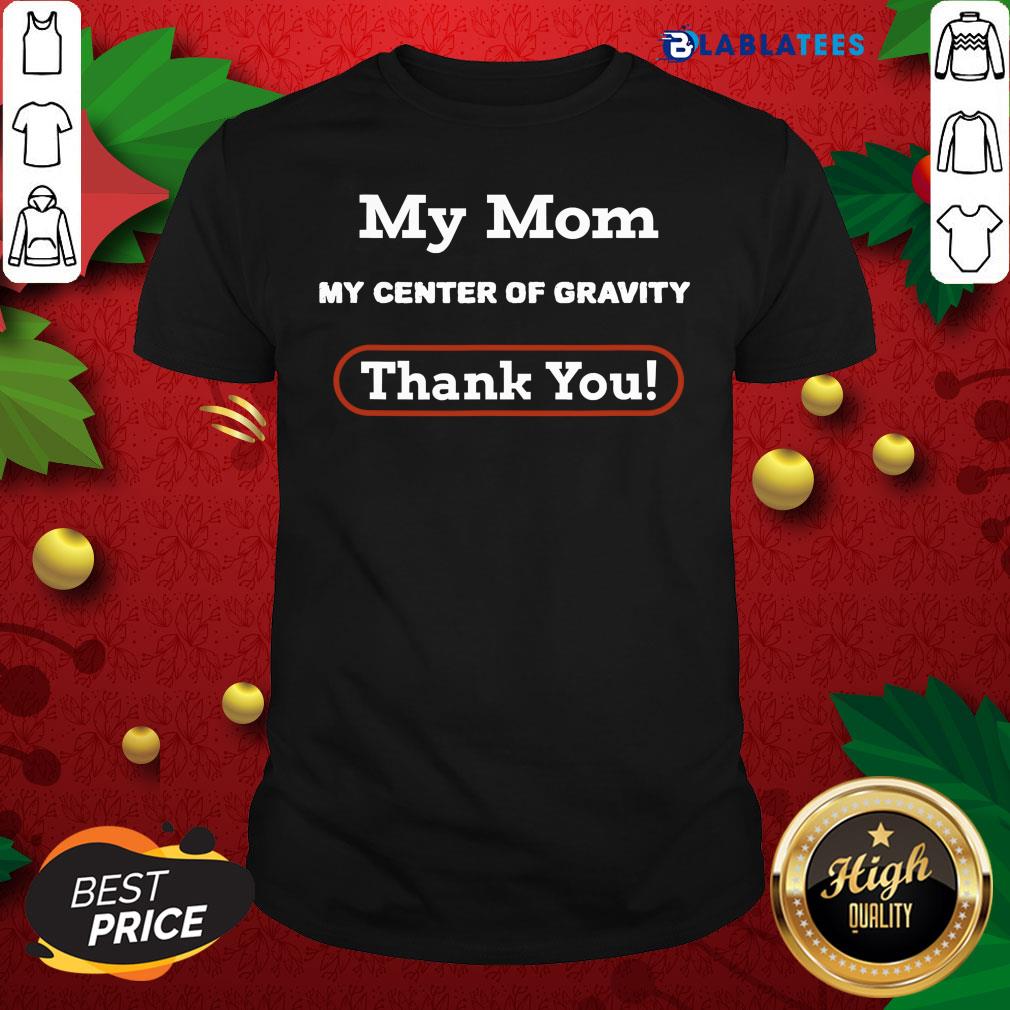 Funny My Mom My Center Of Gravity Thanksgiving 2020 Holiday Shirt